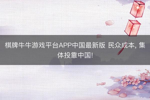 棋牌牛牛游戏平台APP中国最新版 民众成本， 集体投靠中国!