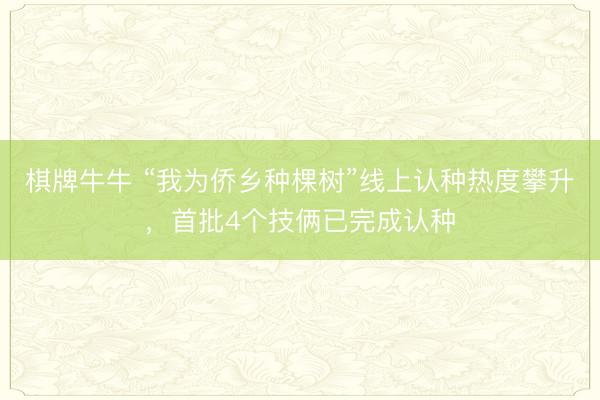 棋牌牛牛 “我为侨乡种棵树”线上认种热度攀升,首批4个技俩已完成认种